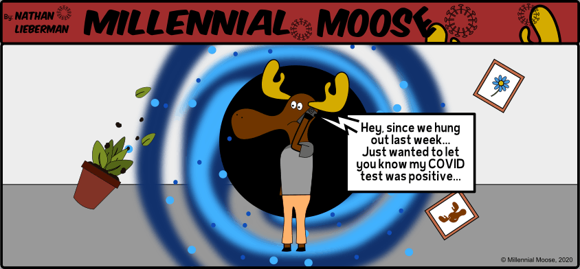 In this Millennial Moose comic, Milli gets a phone call from a friend saying that their COVID-19 test or coronavirus test came back positive. They had just hung out last week.